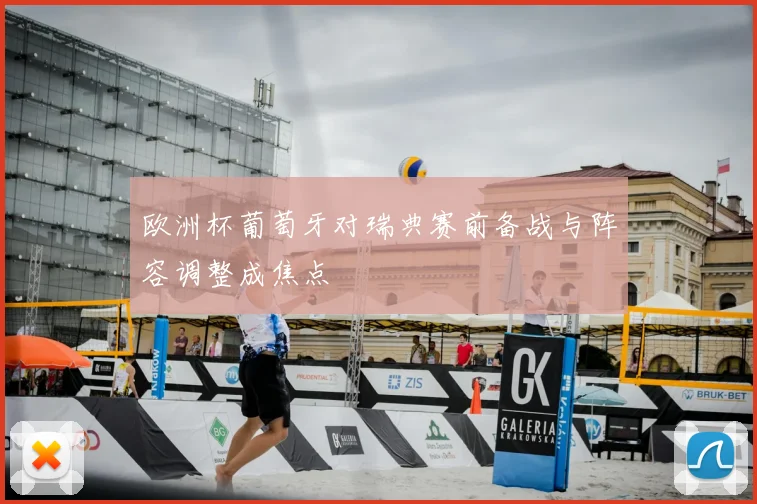 欧洲杯葡萄牙对瑞典赛前备战与阵容调整成焦点