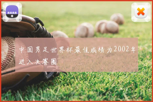 中国男足世界杯最佳成绩为2002年进入决赛圈