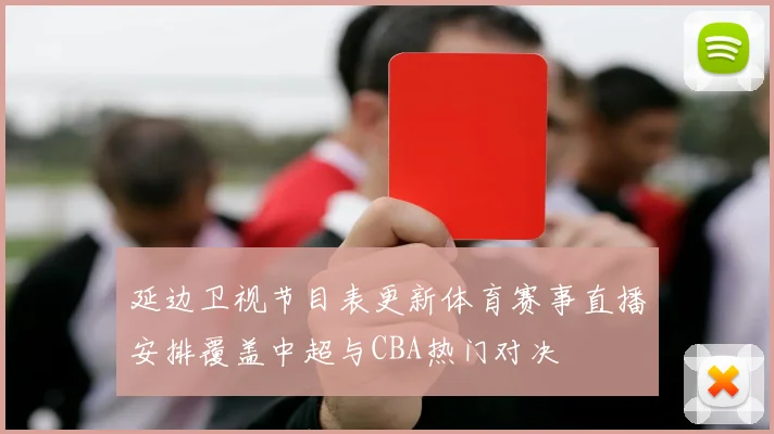 延边卫视节目表更新体育赛事直播安排覆盖中超与CBA热门对决