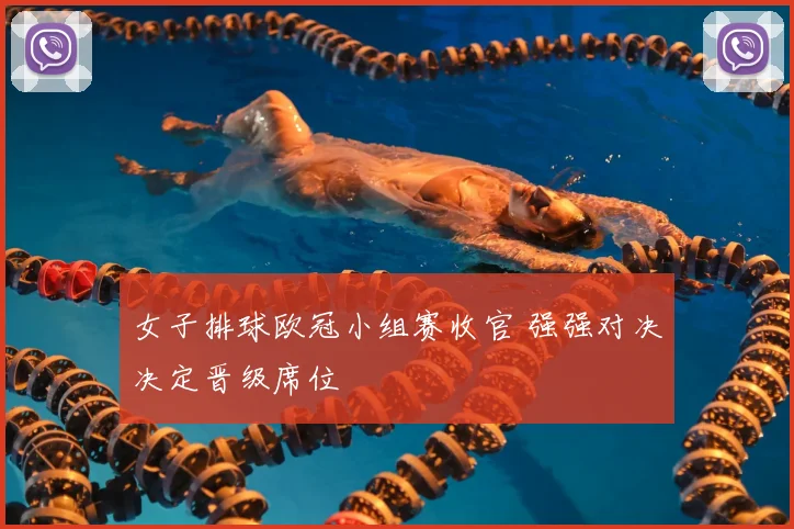 女子排球欧冠小组赛收官 强强对决决定晋级席位