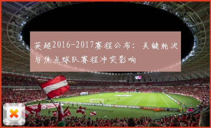 英超2016-2017赛程公布：关键轮次与焦点球队赛程冲突影响